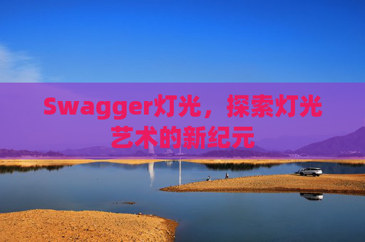 Swagger灯光，探索灯光艺术的新纪元